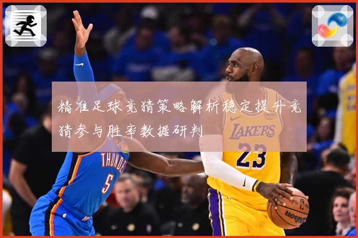 精准足球竞猜策略解析稳定提升竞猜参与胜率数据研判