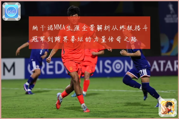 纳干诺MMA生涯全景解析从终极格斗冠军到跨界拳坛的力量传奇之路