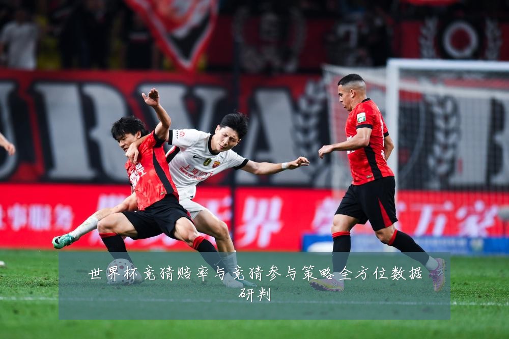 世界杯竞猜赔率与竞猜参与策略全方位数据研判