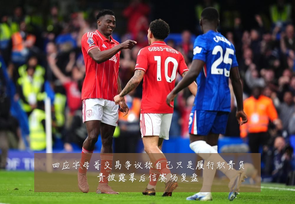 回应字母哥交易争议称自己只是履行职责负责披露幕后信赛场复盘